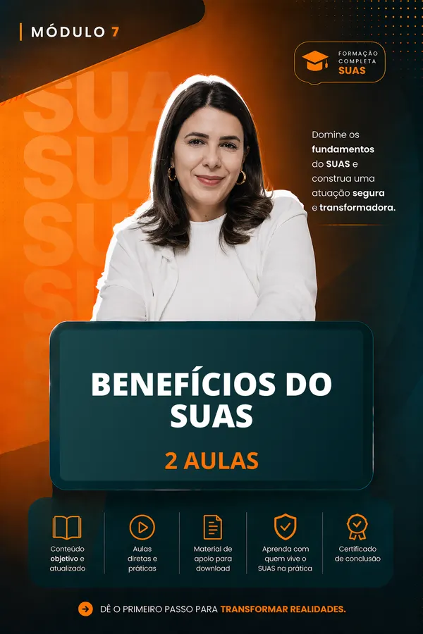 Módulo 7 — Benefícios do SUAS. 2 aulas.